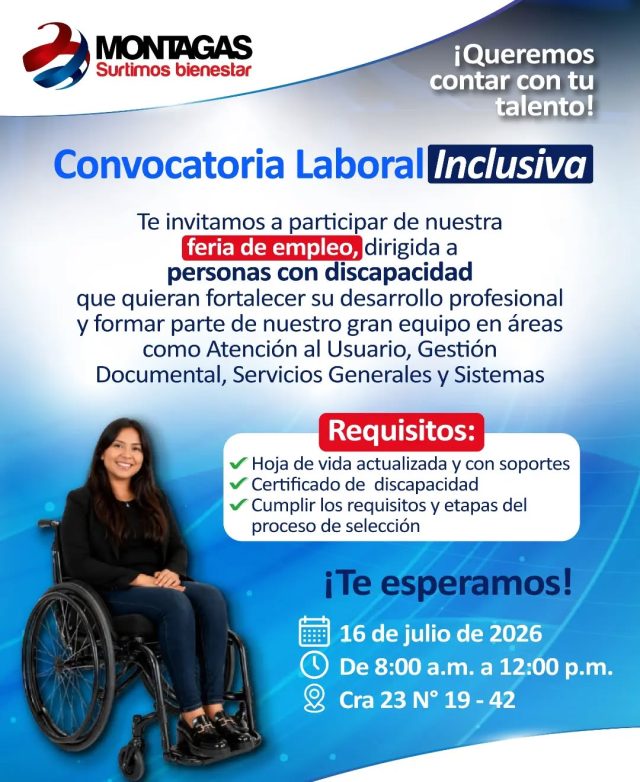 Las grandes historias de éxito se escriben sin límites. 📝✨
En Montagas abrimos las puertas al talento, la diversidad y las ganas de salir adelante. Te invitamos a nuestra gran Feria de Empleo Inclusiva, un espacio pensado para personas con discapacidad que quieran brillar en las áreas de Sistemas, Atención al Usuario, Gestión Documental y Servicios Generales. 💼♿

¡Tu experiencia y tus ganas de aportar son el motor que queremos sumar a nuestra familia!

Agéndate:
🗓 ¿Cuándo? 16 de julio de 2026
⌚ ¿A qué hora? 8:00 a.m. a 12:00 p.m.
📍 ¿Dónde? Cra 23 N° 19 - 42 - Pasto 

Recuerda traer tu hoja de vida con soportes y tu certificado de discapacidad. 📄✔️

🎯 ¡Tu futuro laboral empieza aquí! No dejes pasar esta oportunidad o etiqueta en los comentarios a ese amigo o familiar que está listo para este gran reto. ¡Nos vemos allá! 🙌💙